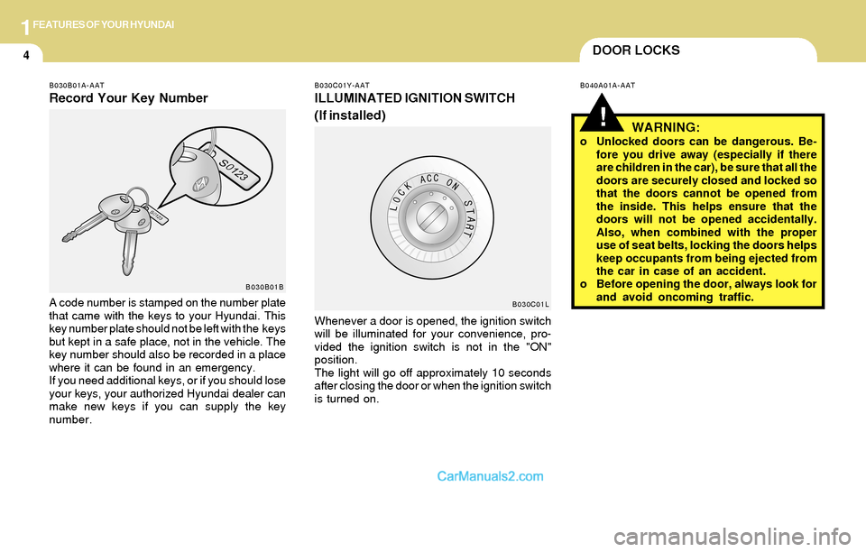 Hyundai Santa Fe 2004 User Guide 1FEATURES OF YOUR HYUNDAI
4DOOR LOCKS
!
B040A01A-AATB030C01Y-AAT
ILLUMINATED IGNITION SWITCH
(If installed)
Whenever a door is opened, the ignition switch
will be illuminated for your convenience, pro