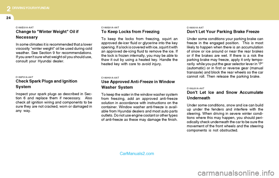 Hyundai Santa Fe 2004 Owners Manual 2DRIVING YOUR HYUNDAI
24
C160J01A-AATDont Let Ice and Snow Accumulate
Underneath
Under some conditions, snow and ice can build
up under the fenders and interfere with the
steering. When driving in se Hyundai Santa Fe 2004 Owners Manual 2DRIVING YOUR HYUNDAI
24
C160J01A-AATDont Let Ice and Snow Accumulate
Underneath
Under some conditions, snow and ice can build
up under the fenders and interfere with the
steering. When driving in se