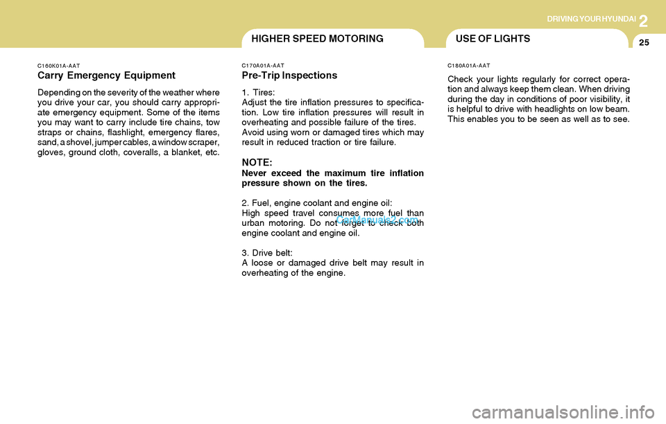 Hyundai Santa Fe 2004 Owners Manual 2DRIVING YOUR HYUNDAI
25HIGHER SPEED MOTORING
C170A01A-AAT
Pre-Trip Inspections
1. Tires:
Adjust the tire inflation pressures to specifica-
tion. Low tire inflation pressures will result in
overheatin Hyundai Santa Fe 2004 Owners Manual 2DRIVING YOUR HYUNDAI
25HIGHER SPEED MOTORING
C170A01A-AAT
Pre-Trip Inspections
1. Tires:
Adjust the tire inflation pressures to specifica-
tion. Low tire inflation pressures will result in
overheatin