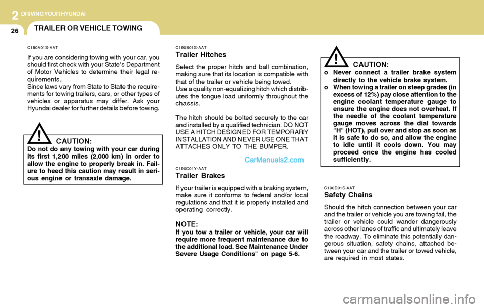Hyundai Santa Fe 2004 Owners Manual 2DRIVING YOUR HYUNDAI
26TRAILER OR VEHICLE TOWING
C190D01S-AATSafety Chains
Should the hitch connection between your car
and the trailer or vehicle you are towing fail, the
trailer or vehicle could wa Hyundai Santa Fe 2004 Owners Manual 2DRIVING YOUR HYUNDAI
26TRAILER OR VEHICLE TOWING
C190D01S-AATSafety Chains
Should the hitch connection between your car
and the trailer or vehicle you are towing fail, the
trailer or vehicle could wa