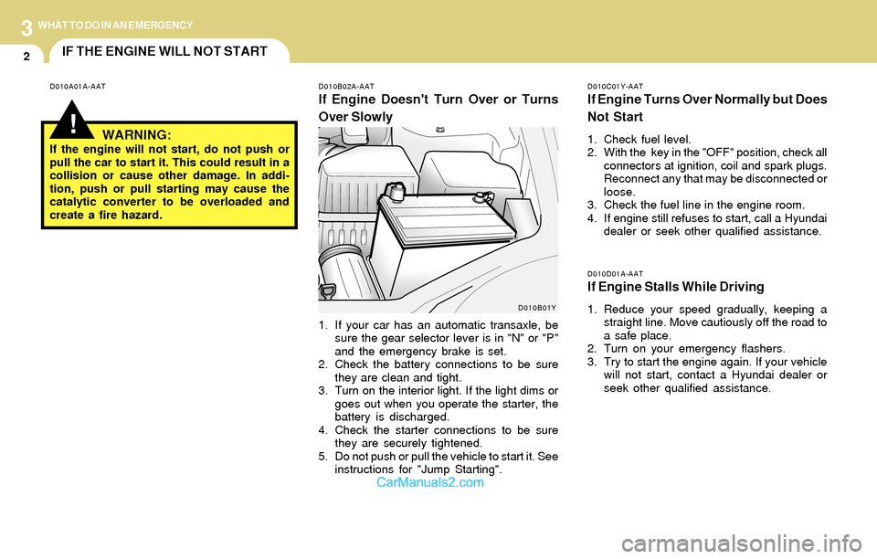 Hyundai Santa Fe 2004 Owners Manual 3
2
WHAT TO DO IN AN EMERGENCY
IF THE ENGINE WILL NOT START
!
D010A01A-AAT D010B02A-AAT
If Engine Doesnt Turn Over or Turns
Over Slowly
D010C01Y-AAT
If Engine Turns Over Normally but Does
Not Start
1 Hyundai Santa Fe 2004 Owners Manual 3
2
WHAT TO DO IN AN EMERGENCY
IF THE ENGINE WILL NOT START
!
D010A01A-AAT D010B02A-AAT
If Engine Doesnt Turn Over or Turns
Over Slowly
D010C01Y-AAT
If Engine Turns Over Normally but Does
Not Start
1