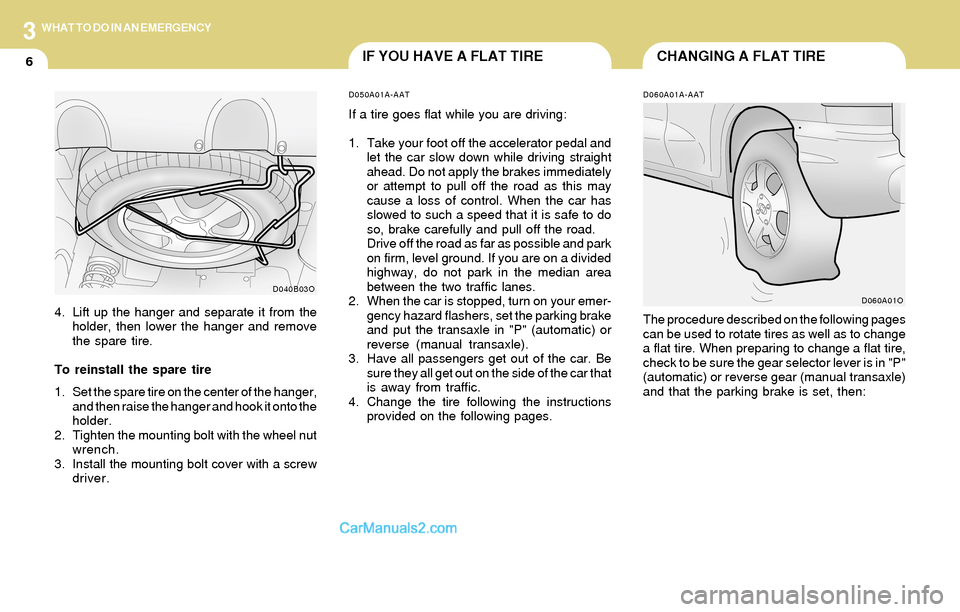 Hyundai Santa Fe 2004  Owners Manual 3
6
WHAT TO DO IN AN EMERGENCY
CHANGING A FLAT TIREIF YOU HAVE A FLAT TIRE
D060A01A-AAT
The procedure described on the following pages
can be used to rotate tires as well as to change
a flat tire. Whe