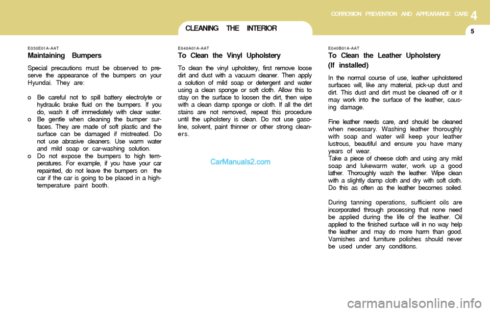 Hyundai Santa Fe 2004  Owners Manual 4CORROSION PREVENTION AND APPEARANCE CARE
5CLEANING THE INTERIOR
E040B01A-AAT
To Clean the Leather Upholstery
(If installed)
In the normal course of use, leather upholstered
surfaces will, like any ma