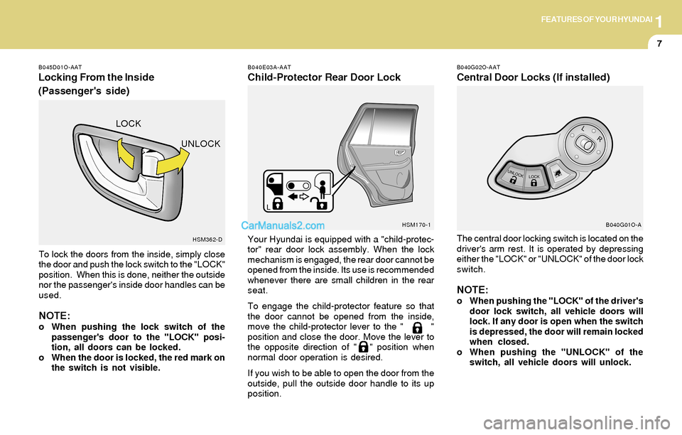Hyundai Santa Fe 2004 User Guide 1FEATURES OF YOUR HYUNDAI
7
B040E03A-AAT
Child-Protector Rear Door Lock
Your Hyundai is equipped with a "child-protec-
tor" rear door lock assembly. When the lock
mechanism is engaged, the rear door c