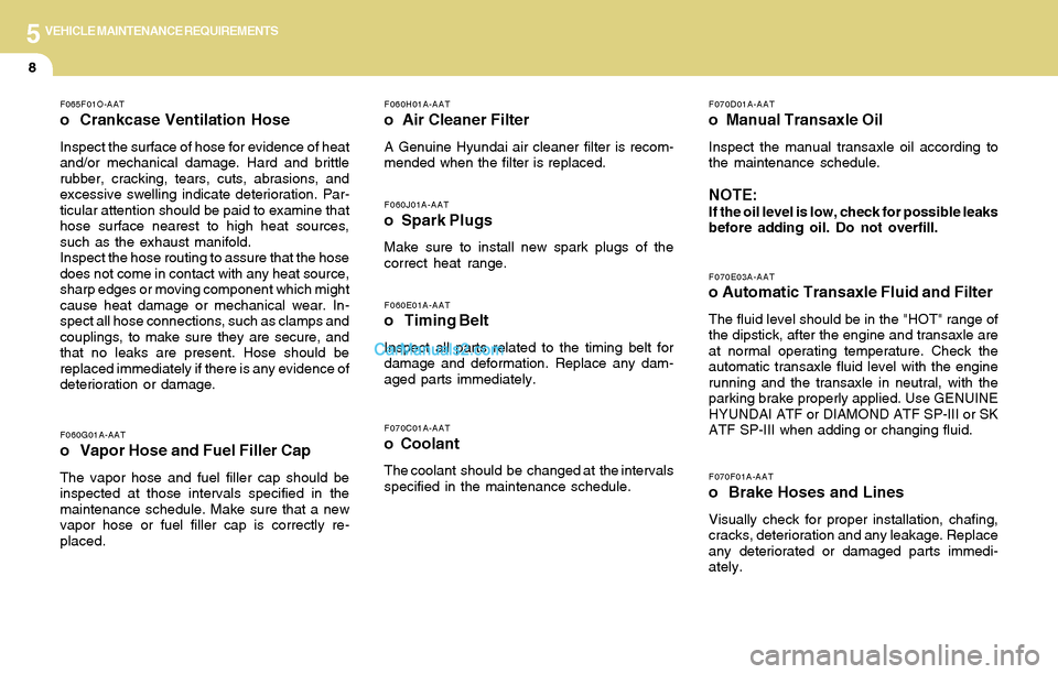 Hyundai Santa Fe 2004  Owners Manual 5VEHICLE MAINTENANCE REQUIREMENTS
8
F070D01A-AAT
o  Manual Transaxle Oil
Inspect the manual transaxle oil according to
the maintenance schedule.
NOTE:If the oil level is low, check for possible leaks
