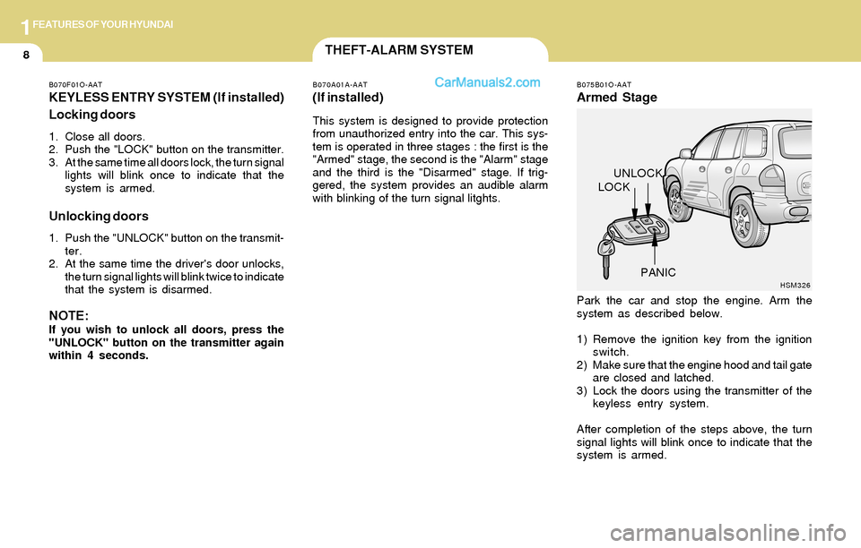 Hyundai Santa Fe 2004 Owners Guide 1FEATURES OF YOUR HYUNDAI
8THEFT-ALARM SYSTEM
B075B01O-AAT
Armed Stage
Park the car and stop the engine. Arm the
system as described below.
1) Remove the ignition key from the ignition
switch.
2) Make