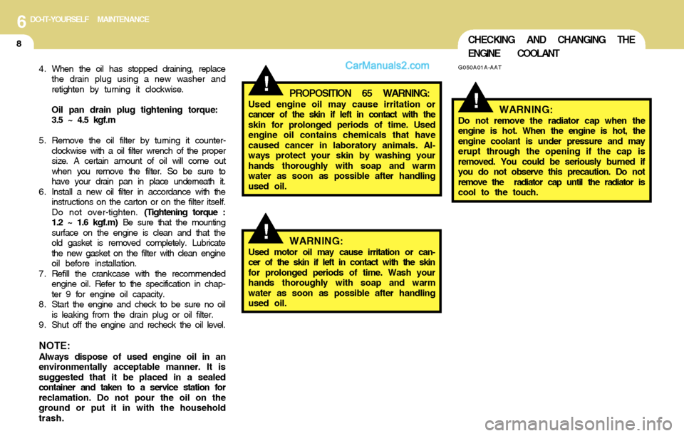 Hyundai Santa Fe 2004 Owners Manual 6DO-IT-YOURSELF MAINTENANCE
8CHECKING AND CHANGING THE
ENGINE COOLANT
!
!
G050A01A-AAT
WARNING:Do not remove the radiator cap when the
engine is hot. When the engine is hot, the
engine coolant is unde Hyundai Santa Fe 2004 Owners Manual 6DO-IT-YOURSELF MAINTENANCE
8CHECKING AND CHANGING THE
ENGINE COOLANT
!
!
G050A01A-AAT
WARNING:Do not remove the radiator cap when the
engine is hot. When the engine is hot, the
engine coolant is unde