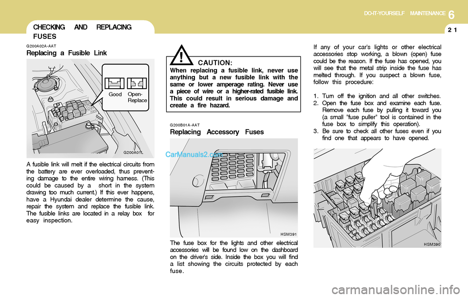 Hyundai Santa Fe 2004  Owners Manual 6DO-IT-YOURSELF MAINTENANCE
21CHECKING AND REPLACING
FUSES
!
G200B01A-AATReplacing Accessory FusesCAUTION:
When replacing a fusible link, never use
anything but a new fusible link with the
same or low