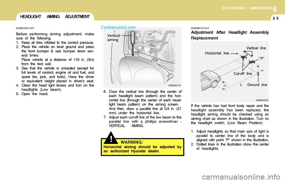 Hyundai Santa Fe 2004  Owners Manual 6DO-IT-YOURSELF MAINTENANCE
25HEADLIGHT AIMING ADJUSTMENT
G290B01O-AAT
Adjustment After Headlight Assembly
Replacement
If the vehicle has had front body repair and the
headlight assembly has been repl