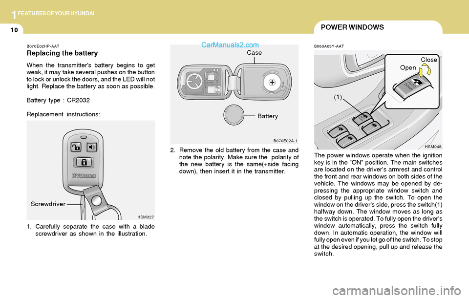 Hyundai Santa Fe 2004 Owners Guide 1FEATURES OF YOUR HYUNDAI
10POWER WINDOWS
B060A03Y-AAT
The power windows operate when the ignition
key is in the "ON" position. The main switches
are located on the drivers armrest and control
the fr