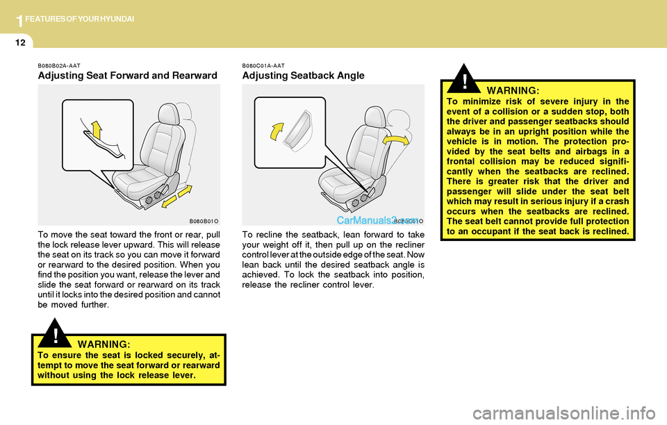 Hyundai Santa Fe 2004  Owners Manual 1FEATURES OF YOUR HYUNDAI
12
!
!
B080B02A-AAT
Adjusting Seat Forward and Rearward
To move the seat toward the front or rear, pull
the lock release lever upward. This will release
the seat on its track