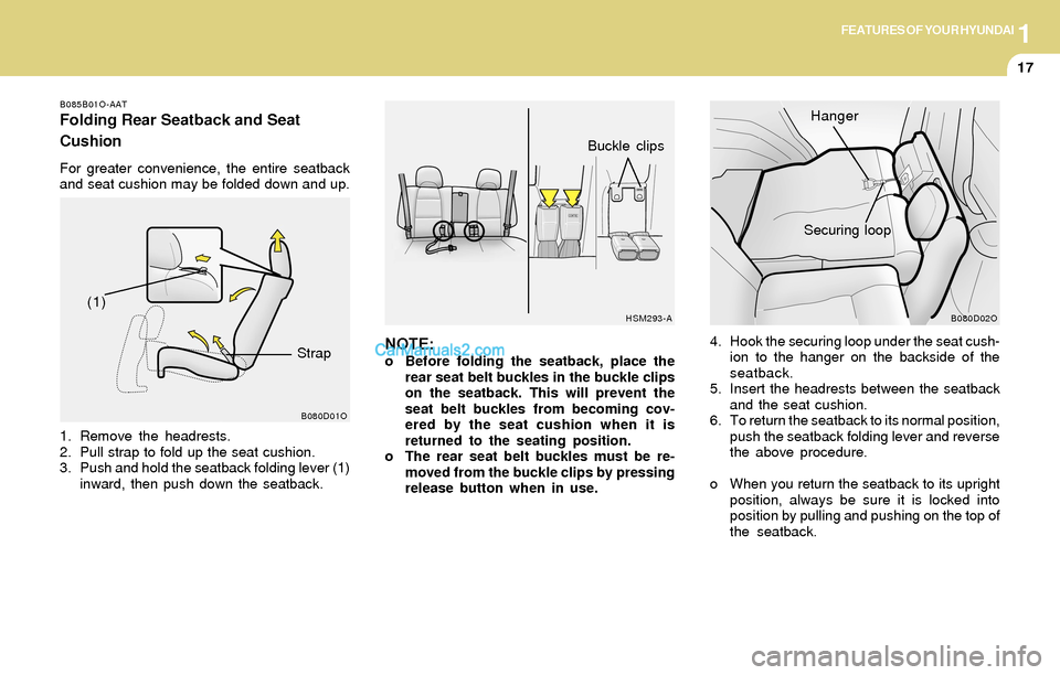 Hyundai Santa Fe 2004  Owners Manual 1FEATURES OF YOUR HYUNDAI
17
NOTE:o Before folding the seatback, place the
rear seat belt buckles in the buckle clips
on the seatback. This will prevent the
seat belt buckles from becoming cov-
ered b