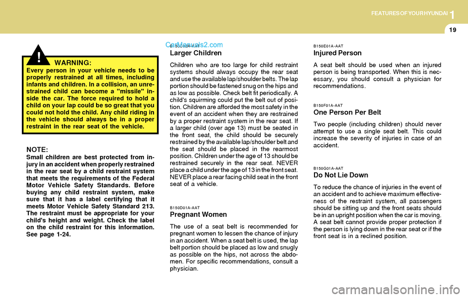 Hyundai Santa Fe 2004 Owners Guide 1FEATURES OF YOUR HYUNDAI
19
!
B150C02A-AAT
Larger Children
Children who are too large for child restraint
systems should always occupy the rear seat
and use the available lap/shoulder belts. The lap
Hyundai Santa Fe 2004 Owners Guide 1FEATURES OF YOUR HYUNDAI
19
!
B150C02A-AAT
Larger Children
Children who are too large for child restraint
systems should always occupy the rear seat
and use the available lap/shoulder belts. The lap