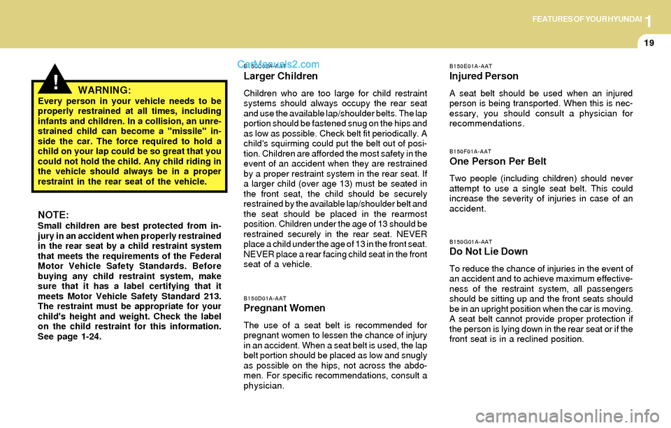 Hyundai Santa Fe 2004  Owners Manual 1FEATURES OF YOUR HYUNDAI
19
!
B150C02A-AAT
Larger Children
Children who are too large for child restraint
systems should always occupy the rear seat
and use the available lap/shoulder belts. The lap
