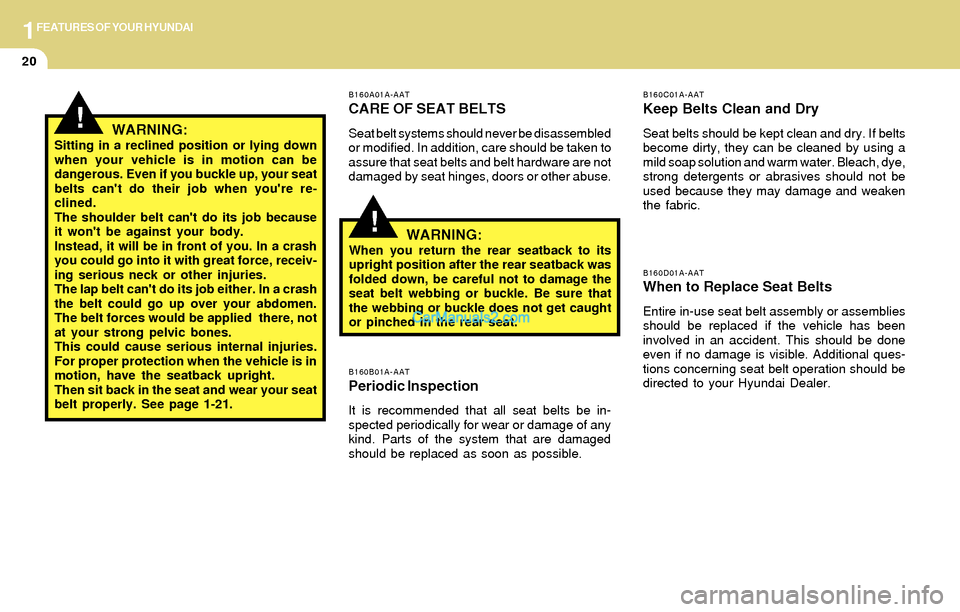 Hyundai Santa Fe 2004 Owners Guide 1FEATURES OF YOUR HYUNDAI
20
!
B160A01A-AAT
CARE OF SEAT BELTS
Seat belt systems should never be disassembled
or modified. In addition, care should be taken to
assure that seat belts and belt hardware Hyundai Santa Fe 2004 Owners Guide 1FEATURES OF YOUR HYUNDAI
20
!
B160A01A-AAT
CARE OF SEAT BELTS
Seat belt systems should never be disassembled
or modified. In addition, care should be taken to
assure that seat belts and belt hardware