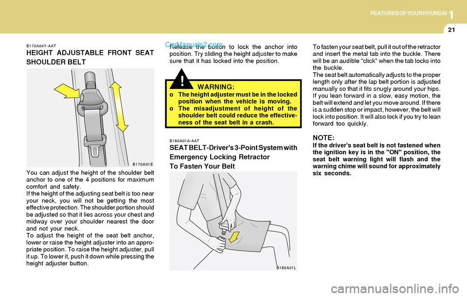 Hyundai Santa Fe 2004 Owners Guide 1FEATURES OF YOUR HYUNDAI
21
!WARNING:o The height adjuster must be in the locked
position when the vehicle is moving.
o The misadjustment of height of the
shoulder belt could reduce the effective-
ne Hyundai Santa Fe 2004 Owners Guide 1FEATURES OF YOUR HYUNDAI
21
!WARNING:o The height adjuster must be in the locked
position when the vehicle is moving.
o The misadjustment of height of the
shoulder belt could reduce the effective-
ne