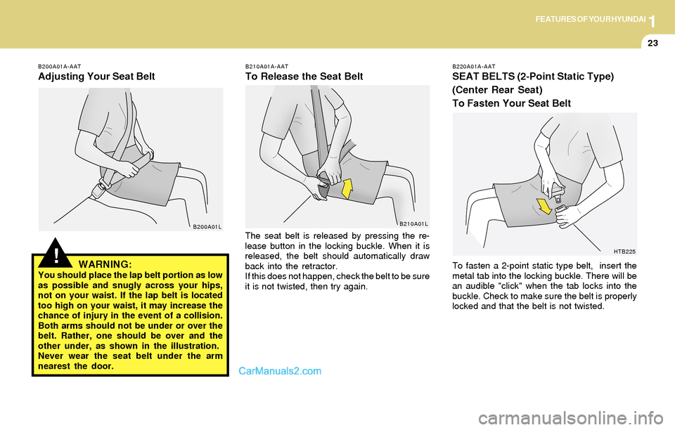 Hyundai Santa Fe 2004 Owners Guide 1FEATURES OF YOUR HYUNDAI
23
The seat belt is released by pressing the re-
lease button in the locking buckle. When it is
released, the belt should automatically draw
back into the retractor.
If this Hyundai Santa Fe 2004 Owners Guide 1FEATURES OF YOUR HYUNDAI
23
The seat belt is released by pressing the re-
lease button in the locking buckle. When it is
released, the belt should automatically draw
back into the retractor.
If this