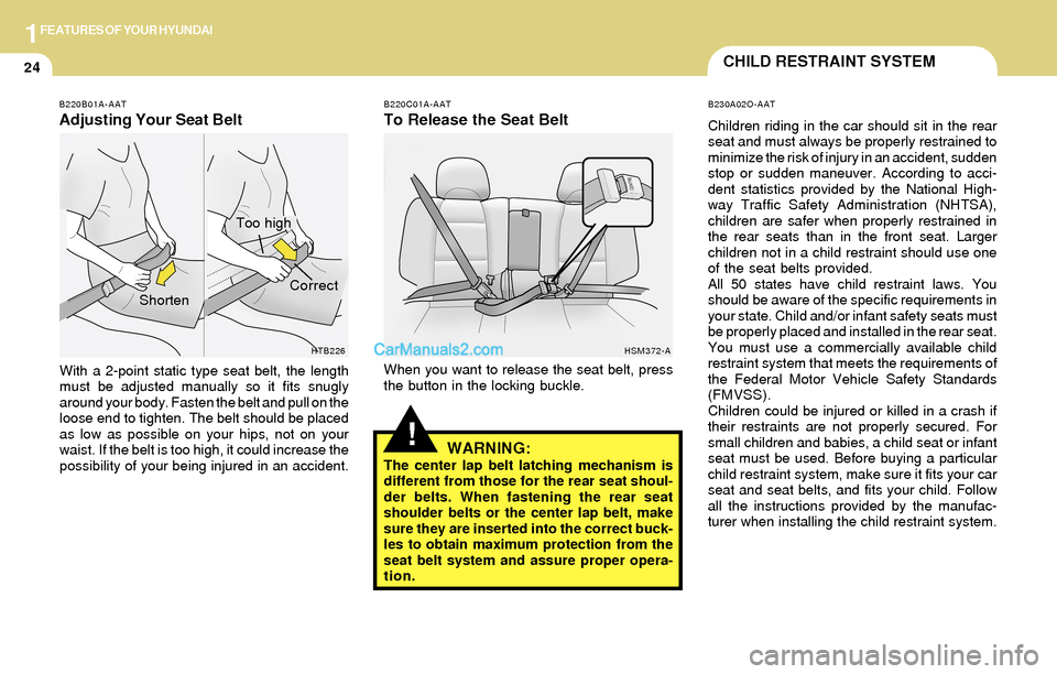 Hyundai Santa Fe 2004  Owners Manual 1FEATURES OF YOUR HYUNDAI
24CHILD RESTRAINT SYSTEM
!
B230A02O-AAT
Children riding in the car should sit in the rear
seat and must always be properly restrained to
minimize the risk of injury in an acc