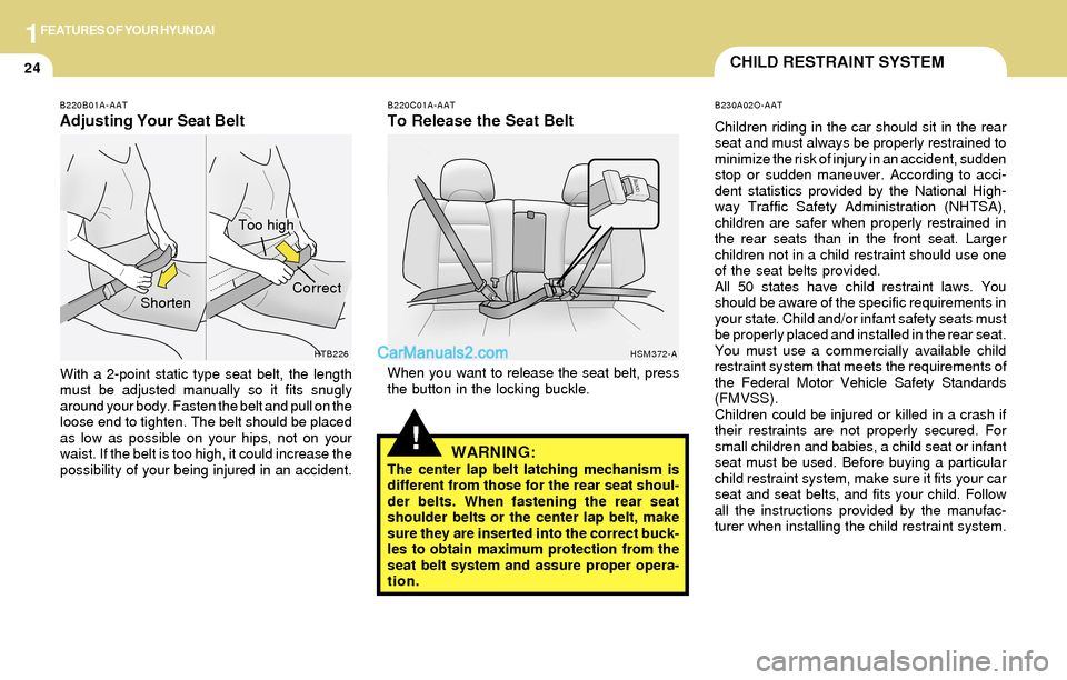 Hyundai Santa Fe 2004 Owners Guide 1FEATURES OF YOUR HYUNDAI
24CHILD RESTRAINT SYSTEM
!
B230A02O-AAT
Children riding in the car should sit in the rear
seat and must always be properly restrained to
minimize the risk of injury in an acc Hyundai Santa Fe 2004 Owners Guide 1FEATURES OF YOUR HYUNDAI
24CHILD RESTRAINT SYSTEM
!
B230A02O-AAT
Children riding in the car should sit in the rear
seat and must always be properly restrained to
minimize the risk of injury in an acc