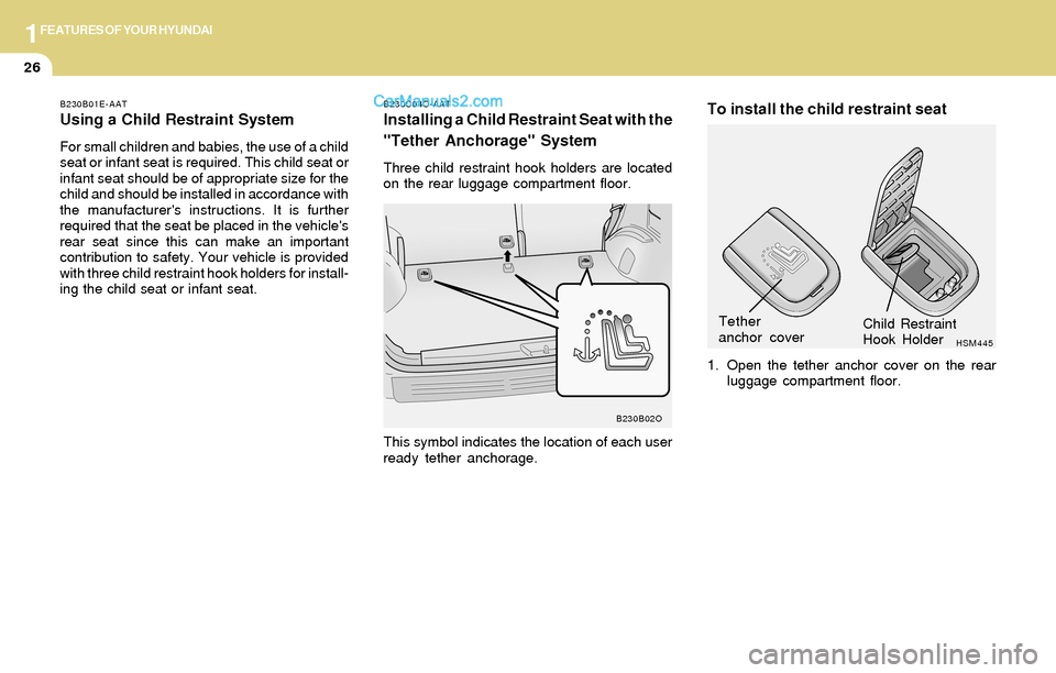 Hyundai Santa Fe 2004 Owners Guide 1FEATURES OF YOUR HYUNDAI
26
B230C04O-AAT
Installing a Child Restraint Seat with the
"Tether Anchorage" System
Three child restraint hook holders are located
on the rear luggage compartment floor.
HSM Hyundai Santa Fe 2004 Owners Guide 1FEATURES OF YOUR HYUNDAI
26
B230C04O-AAT
Installing a Child Restraint Seat with the
"Tether Anchorage" System
Three child restraint hook holders are located
on the rear luggage compartment floor.
HSM