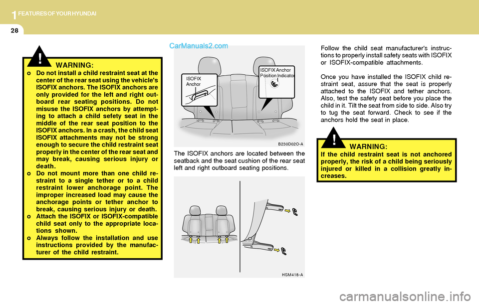Hyundai Santa Fe 2004 Service Manual 1FEATURES OF YOUR HYUNDAI
28
!WARNING:If the child restraint seat is not anchored
properly, the risk of a child being seriously
injured or killed in a collision greatly in-
creases. The ISOFIX anchors