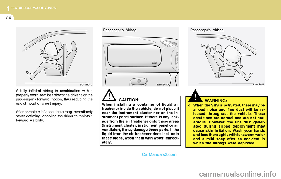Hyundai Santa Fe 2004 Service Manual 1FEATURES OF YOUR HYUNDAI
34
!CAUTION:When installing a container of liquid air
freshener inside the vehicle, do not place it
near the instrument cluster nor on the in-
strument panel surface. If ther