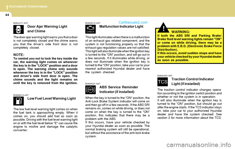 Hyundai Santa Fe 2004 Workshop Manual 1FEATURES OF YOUR HYUNDAI
44
B260L01Y-AAT
Door Ajar Warning Light
and Chime
The door ajar warning light warns you that a door
is not completely closed and the chime warns
you that the drivers side fr Hyundai Santa Fe 2004 Workshop Manual 1FEATURES OF YOUR HYUNDAI
44
B260L01Y-AAT
Door Ajar Warning Light
and Chime
The door ajar warning light warns you that a door
is not completely closed and the chime warns
you that the drivers side fr