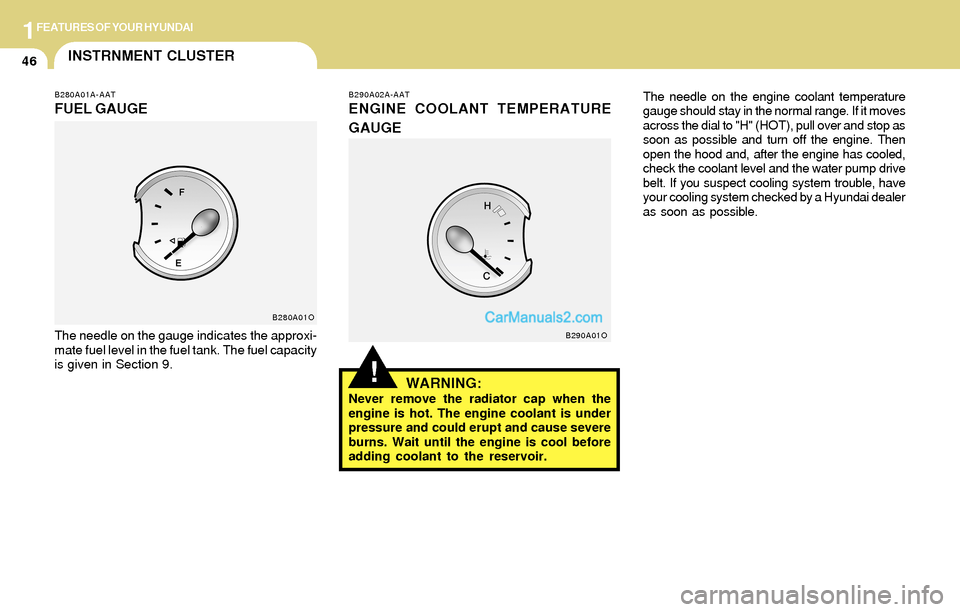 Hyundai Santa Fe 2004 Workshop Manual 1FEATURES OF YOUR HYUNDAI
46
!
B290A02A-AAT
ENGINE COOLANT TEMPERATURE
GAUGE
WARNING:
Never remove the radiator cap when the
engine is hot. The engine coolant is under
pressure and could erupt and cau Hyundai Santa Fe 2004 Workshop Manual 1FEATURES OF YOUR HYUNDAI
46
!
B290A02A-AAT
ENGINE COOLANT TEMPERATURE
GAUGE
WARNING:
Never remove the radiator cap when the
engine is hot. The engine coolant is under
pressure and could erupt and cau