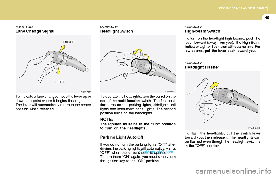 Hyundai Santa Fe 2004 Repair Manual 1FEATURES OF YOUR HYUNDAI
49
B340D01A-AAT
High-beam Switch
To turn on the headlight high beams, push the
lever forward (away from you). The High Beam
Indicator Light will come on at the same time. For Hyundai Santa Fe 2004 Repair Manual 1FEATURES OF YOUR HYUNDAI
49
B340D01A-AAT
High-beam Switch
To turn on the headlight high beams, push the
lever forward (away from you). The High Beam
Indicator Light will come on at the same time. For