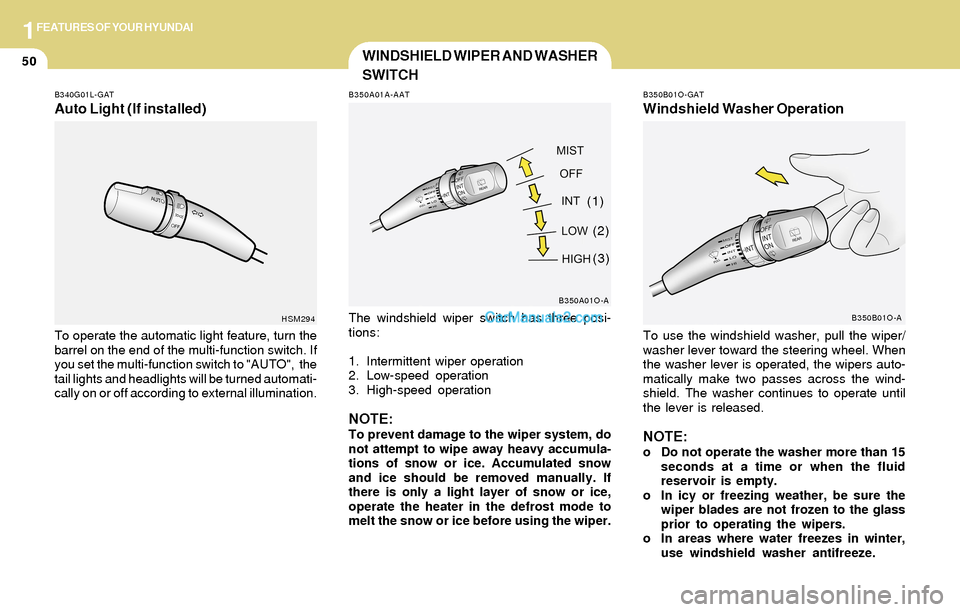 Hyundai Santa Fe 2004 Repair Manual 1FEATURES OF YOUR HYUNDAI
50WINDSHIELD WIPER AND WASHER
SWITCH
B340G01L-GAT
Auto Light (If installed)
To operate the automatic light feature, turn the
barrel on the end of the multi-function switch. I Hyundai Santa Fe 2004 Repair Manual 1FEATURES OF YOUR HYUNDAI
50WINDSHIELD WIPER AND WASHER
SWITCH
B340G01L-GAT
Auto Light (If installed)
To operate the automatic light feature, turn the
barrel on the end of the multi-function switch. I