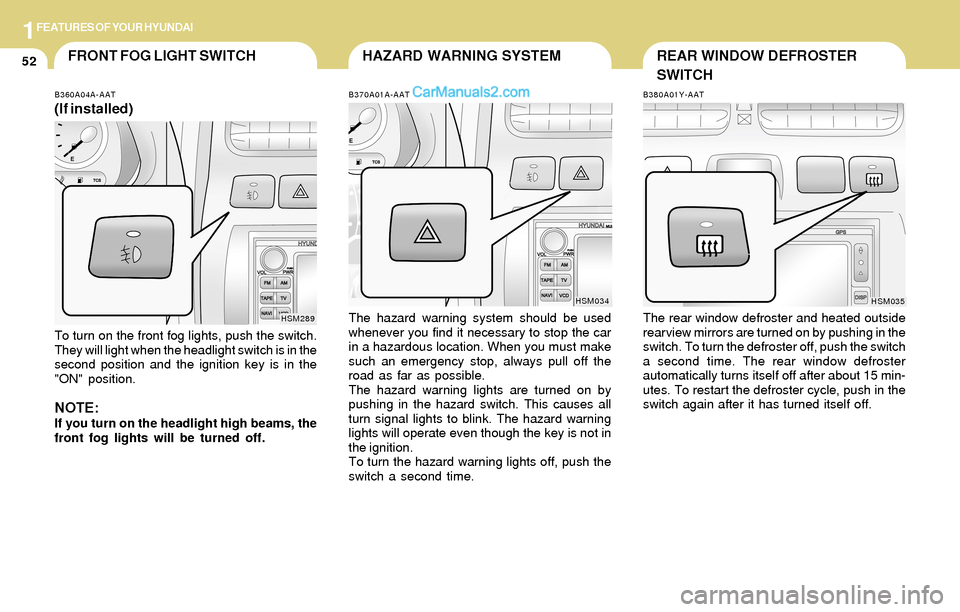 Hyundai Santa Fe 2004 Repair Manual 1FEATURES OF YOUR HYUNDAI
52HAZARD WARNING SYSTEMFRONT FOG LIGHT SWITCH
B370A01A-AAT
The hazard warning system should be used
whenever you find it necessary to stop the car
in a hazardous location. Wh Hyundai Santa Fe 2004 Repair Manual 1FEATURES OF YOUR HYUNDAI
52HAZARD WARNING SYSTEMFRONT FOG LIGHT SWITCH
B370A01A-AAT
The hazard warning system should be used
whenever you find it necessary to stop the car
in a hazardous location. Wh