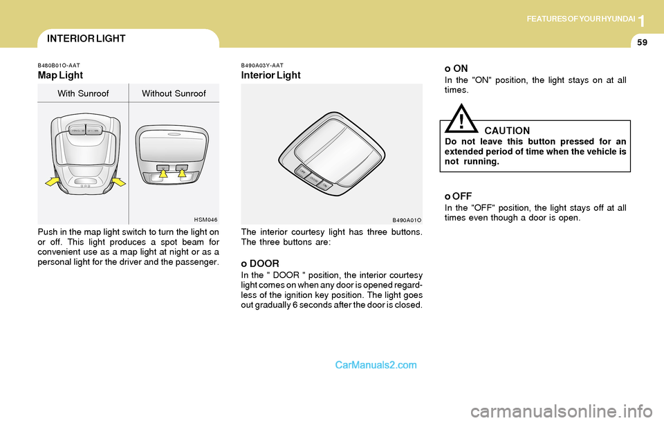 Hyundai Santa Fe 2004 Manual PDF 1FEATURES OF YOUR HYUNDAI
59INTERIOR LIGHT
B490A03Y-AAT
Interior Light
The interior courtesy light has three buttons.
The three buttons are:
o DOORIn the " DOOR " position, the interior courtesy
light Hyundai Santa Fe 2004 Manual PDF 1FEATURES OF YOUR HYUNDAI
59INTERIOR LIGHT
B490A03Y-AAT
Interior Light
The interior courtesy light has three buttons.
The three buttons are:
o DOORIn the " DOOR " position, the interior courtesy
light