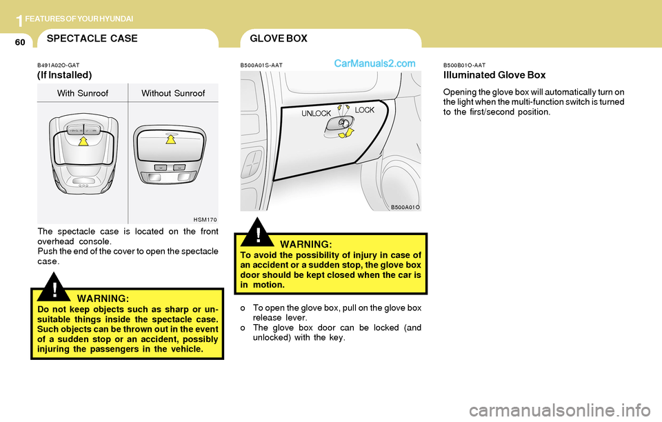 Hyundai Santa Fe 2004 Manual PDF 1FEATURES OF YOUR HYUNDAI
60GLOVE BOXSPECTACLE CASE
!
B500A01S-AAT
WARNING:To avoid the possibility of injury in case of
an accident or a sudden stop, the glove box
door should be kept closed when the Hyundai Santa Fe 2004 Manual PDF 1FEATURES OF YOUR HYUNDAI
60GLOVE BOXSPECTACLE CASE
!
B500A01S-AAT
WARNING:To avoid the possibility of injury in case of
an accident or a sudden stop, the glove box
door should be kept closed when the