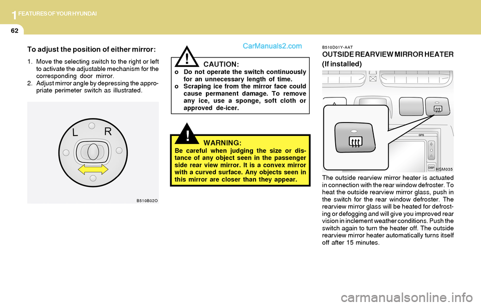 Hyundai Santa Fe 2004 Manual PDF 1FEATURES OF YOUR HYUNDAI
62
B510D01Y-AAT
OUTSIDE REARVIEW MIRROR HEATER
(If installed)
The outside rearview mirror heater is actuated
in connection with the rear window defroster. To
heat the outside Hyundai Santa Fe 2004 Manual PDF 1FEATURES OF YOUR HYUNDAI
62
B510D01Y-AAT
OUTSIDE REARVIEW MIRROR HEATER
(If installed)
The outside rearview mirror heater is actuated
in connection with the rear window defroster. To
heat the outside