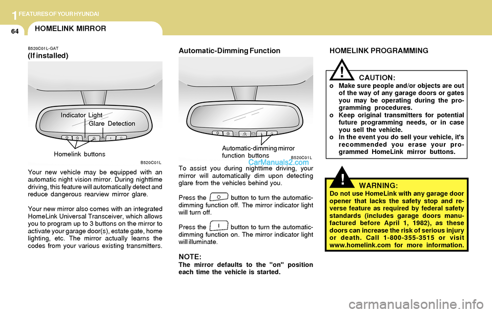 Hyundai Santa Fe 2004 Manual PDF 1FEATURES OF YOUR HYUNDAI
64
!
!
HOMELINK PROGRAMMING
CAUTION:
o Make sure people and/or objects are out
of the way of any garage doors or gates
you may be operating during the pro-
gramming procedure Hyundai Santa Fe 2004 Manual PDF 1FEATURES OF YOUR HYUNDAI
64
!
!
HOMELINK PROGRAMMING
CAUTION:
o Make sure people and/or objects are out
of the way of any garage doors or gates
you may be operating during the pro-
gramming procedure