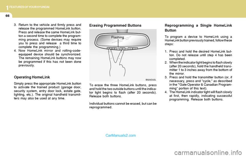Hyundai Santa Fe 2004 Manual PDF 1FEATURES OF YOUR HYUNDAI
66
Reprogramming a Single HomeLink
Button
To program a device to HomeLink using a
HomeLink button previously trained, follow these
steps:
1. Press and hold the desired HomeLi Hyundai Santa Fe 2004 Manual PDF 1FEATURES OF YOUR HYUNDAI
66
Reprogramming a Single HomeLink
Button
To program a device to HomeLink using a
HomeLink button previously trained, follow these
steps:
1. Press and hold the desired HomeLi