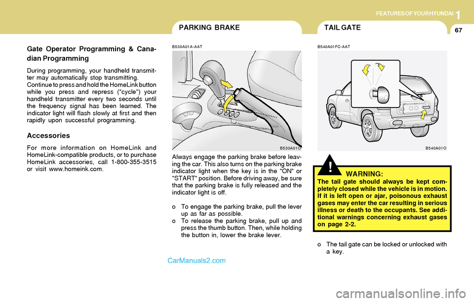 Hyundai Santa Fe 2004 Manual PDF 1FEATURES OF YOUR HYUNDAI
67PARKING BRAKE
Gate Operator Programming & Cana-
dian Programming
During programming, your handheld transmit-
ter may automatically stop transmitting.
Continue to press and Hyundai Santa Fe 2004 Manual PDF 1FEATURES OF YOUR HYUNDAI
67PARKING BRAKE
Gate Operator Programming & Cana-
dian Programming
During programming, your handheld transmit-
ter may automatically stop transmitting.
Continue to press and
