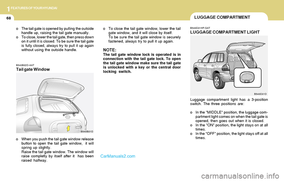 Hyundai Santa Fe 2004 Manual Online 1FEATURES OF YOUR HYUNDAI
68
o To close the tail gate window, lower the tail
gate window, and it will close by itself.
To be sure the tail gate window is securely
fastened, always try to pull it up ag Hyundai Santa Fe 2004 Manual Online 1FEATURES OF YOUR HYUNDAI
68
o To close the tail gate window, lower the tail
gate window, and it will close by itself.
To be sure the tail gate window is securely
fastened, always try to pull it up ag