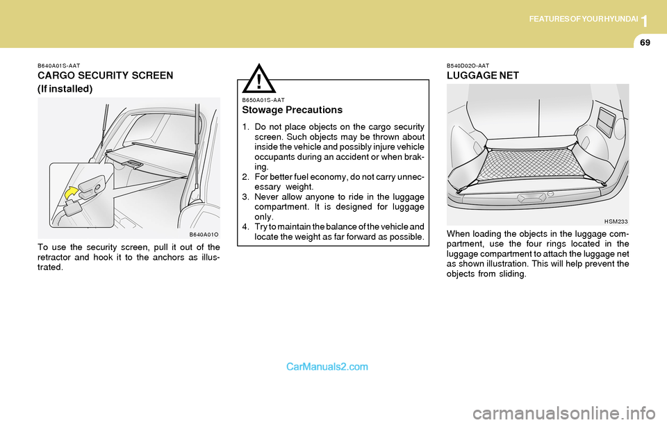 Hyundai Santa Fe 2004 Manual Online 1FEATURES OF YOUR HYUNDAI
69
B540D02O-AAT
LUGGAGE NET
When loading the objects in the luggage com-
partment, use the four rings located in the
luggage compartment to attach the luggage net
as shown il Hyundai Santa Fe 2004 Manual Online 1FEATURES OF YOUR HYUNDAI
69
B540D02O-AAT
LUGGAGE NET
When loading the objects in the luggage com-
partment, use the four rings located in the
luggage compartment to attach the luggage net
as shown il