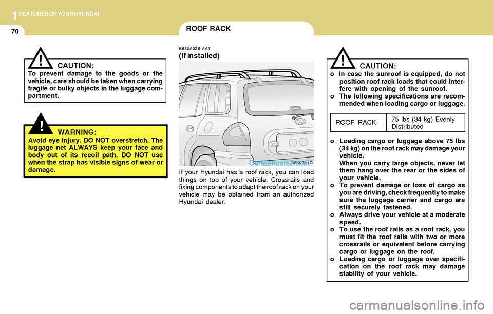 Hyundai Santa Fe 2004 Manual Online 1FEATURES OF YOUR HYUNDAI
70ROOF RACK
B630A02B-AAT
(If installed)
If your Hyundai has a roof rack, you can load
things on top of your vehicle. Crossrails and
fixing components to adapt the roof rack o Hyundai Santa Fe 2004 Manual Online 1FEATURES OF YOUR HYUNDAI
70ROOF RACK
B630A02B-AAT
(If installed)
If your Hyundai has a roof rack, you can load
things on top of your vehicle. Crossrails and
fixing components to adapt the roof rack o
