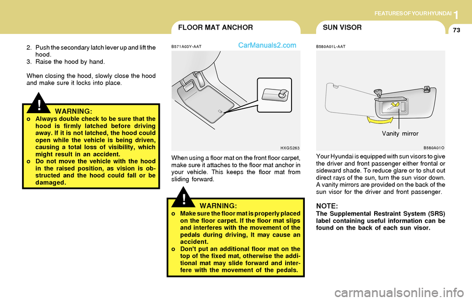 Hyundai Santa Fe 2004 Manual Online 1FEATURES OF YOUR HYUNDAI
73SUN VISORFLOOR MAT ANCHOR
!WARNING:o Always double check to be sure that the
hood is firmly latched before driving
away. If it is not latched, the hood could
open while the Hyundai Santa Fe 2004 Manual Online 1FEATURES OF YOUR HYUNDAI
73SUN VISORFLOOR MAT ANCHOR
!WARNING:o Always double check to be sure that the
hood is firmly latched before driving
away. If it is not latched, the hood could
open while the