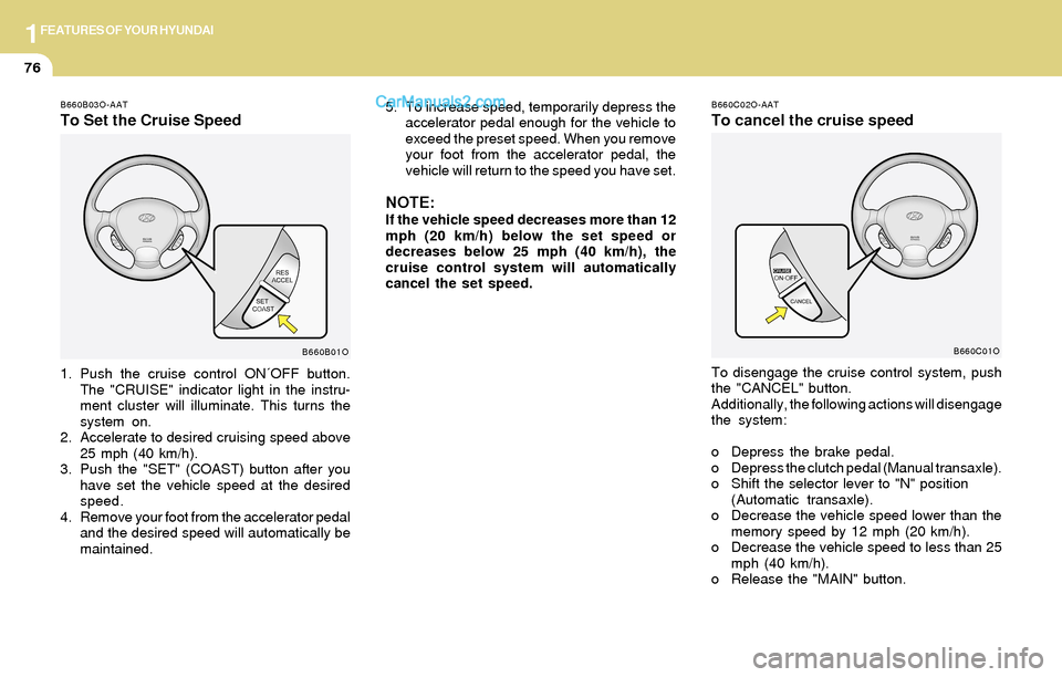 Hyundai Santa Fe 2004 Manual Online 1FEATURES OF YOUR HYUNDAI
76
B660B03O-AAT
To Set the Cruise Speed
1. Push the cruise control ON´OFF button.
The "CRUISE" indicator light in the instru-
ment cluster will illuminate. This turns the
sy Hyundai Santa Fe 2004 Manual Online 1FEATURES OF YOUR HYUNDAI
76
B660B03O-AAT
To Set the Cruise Speed
1. Push the cruise control ON´OFF button.
The "CRUISE" indicator light in the instru-
ment cluster will illuminate. This turns the
sy