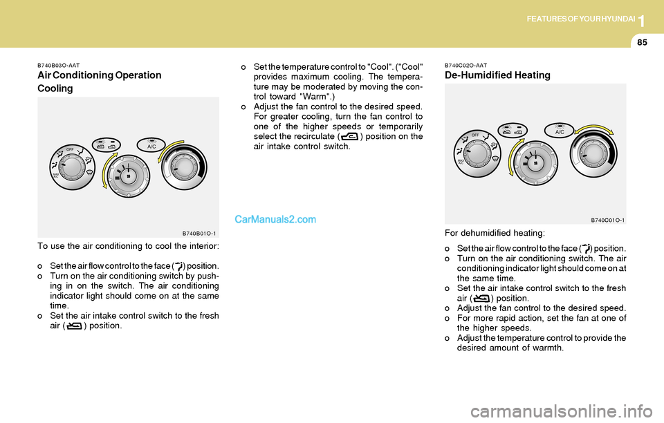 Hyundai Santa Fe 2004 Owners Manual 1FEATURES OF YOUR HYUNDAI
85
o Set the temperature control to "Cool". ("Cool"
provides maximum cooling. The tempera-
ture may be moderated by moving the con-
trol toward "Warm".)
o Adjust the fan cont