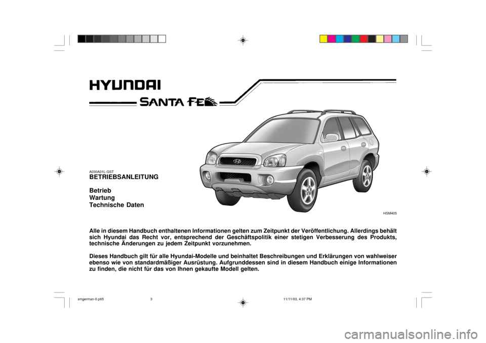 Hyundai Santa Fe 2004  Betriebsanleitung (in German) A030A01L-GST BETRIEBSANLEITUNG Betrieb WartungTechnische Daten Alle in diesem Handbuch enthaltenen Informationen gelten zum Zeitpunkt der Veröffentlichung. Allerdings behält sich Hyundai das Recht v