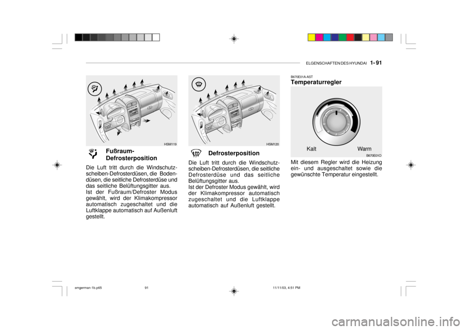 Hyundai Santa Fe 2004 Betriebsanleitung (in German) ELGENSCHAFTEN DES HYUNDAI 1- 91
B670E01A-AST Temperaturregler Mit diesem Regler wird die Heizung ein- und ausgeschaltet sowie diegewünschte Temperatur eingestellt.
B670E01O
Kalt Warm
Fußraum- Def Hyundai Santa Fe 2004 Betriebsanleitung (in German) ELGENSCHAFTEN DES HYUNDAI 1- 91
B670E01A-AST Temperaturregler Mit diesem Regler wird die Heizung ein- und ausgeschaltet sowie diegewünschte Temperatur eingestellt.
B670E01O
Kalt Warm
Fußraum- Def