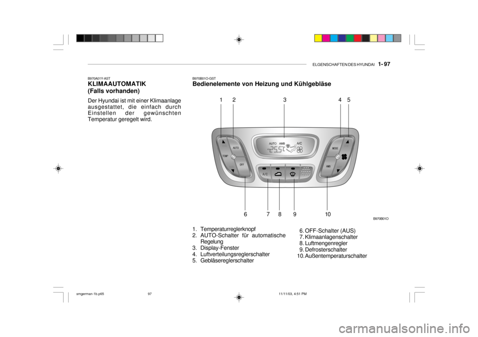 Hyundai Santa Fe 2004 Betriebsanleitung (in German) ELGENSCHAFTEN DES HYUNDAI 1- 97
B970A01Y-AST KLIMAAUTOMATIK (Falls vorhanden) Der Hyundai ist mit einer Klimaanlage ausgestattet, die einfach durch Einstellen der gewünschten Temperatur geregelt w Hyundai Santa Fe 2004 Betriebsanleitung (in German) ELGENSCHAFTEN DES HYUNDAI 1- 97
B970A01Y-AST KLIMAAUTOMATIK (Falls vorhanden) Der Hyundai ist mit einer Klimaanlage ausgestattet, die einfach durch Einstellen der gewünschten Temperatur geregelt w