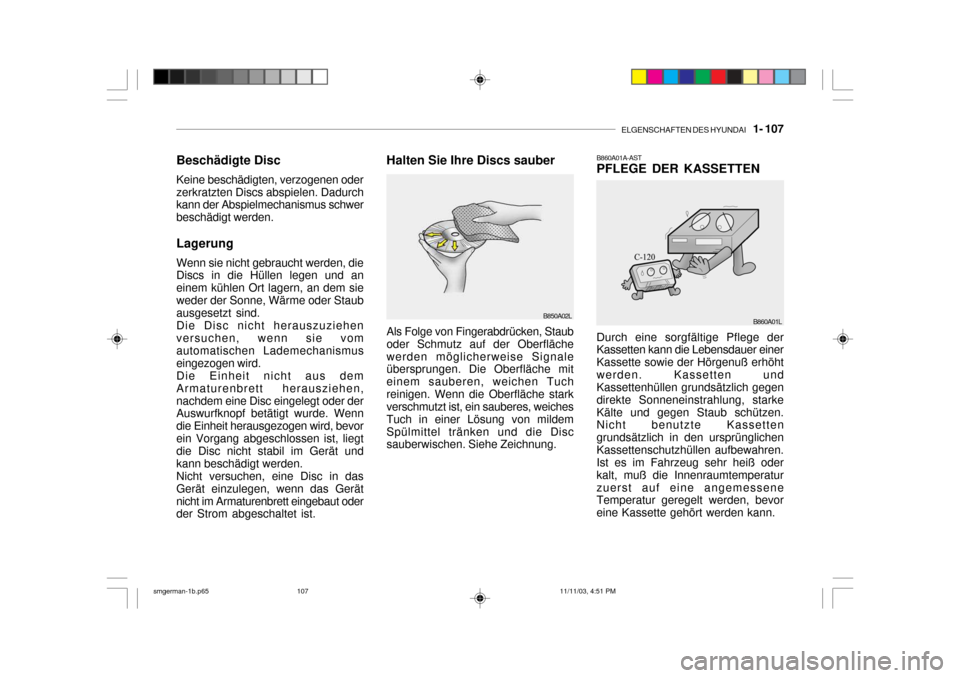 Hyundai Santa Fe 2004 Betriebsanleitung (in German) ELGENSCHAFTEN DES HYUNDAI 1- 107
Durch eine sorgfältige Pflege der Kassetten kann die Lebensdauer einer Kassette sowie der Hörgenuß erhöhtwerden. Kassetten und Kassettenhüllen grundsätzlich g Hyundai Santa Fe 2004 Betriebsanleitung (in German) ELGENSCHAFTEN DES HYUNDAI 1- 107
Durch eine sorgfältige Pflege der Kassetten kann die Lebensdauer einer Kassette sowie der Hörgenuß erhöhtwerden. Kassetten und Kassettenhüllen grundsätzlich g