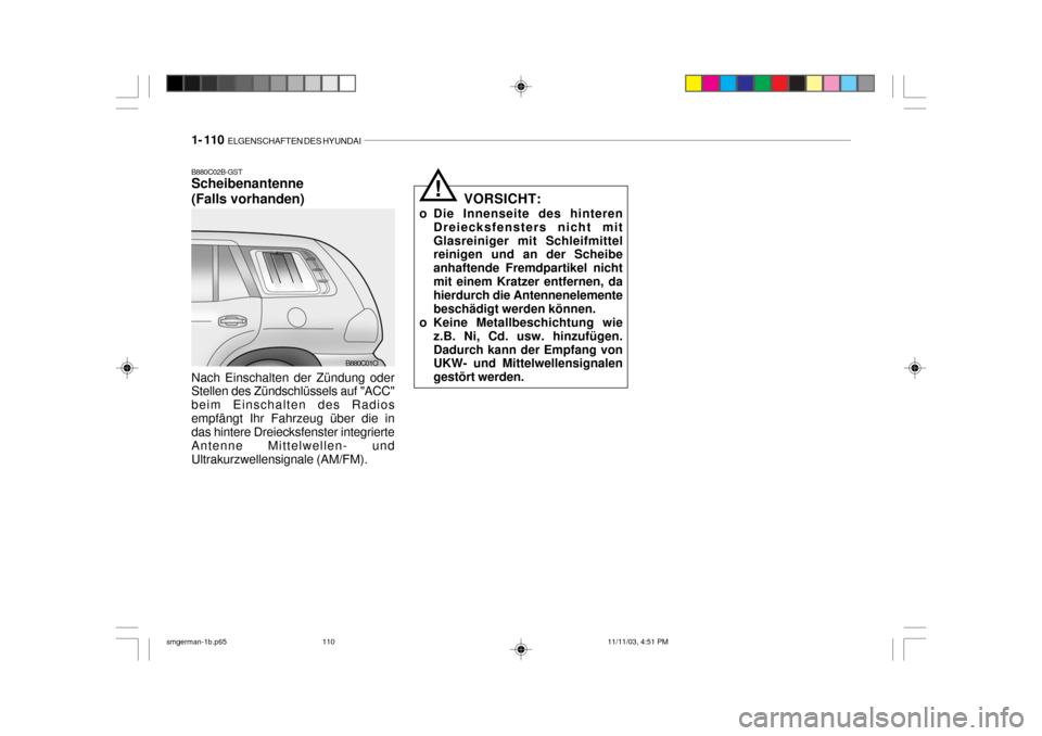 Hyundai Santa Fe 2004  Betriebsanleitung (in German) 1- 110  ELGENSCHAFTEN DES HYUNDAI
B880C02B-GST Scheibenantenne (Falls vorhanden) Nach Einschalten der Zündung oder Stellen des Zündschlüssels auf "ACC" beim Einschalten des Radiosempfängt Ihr Fahr