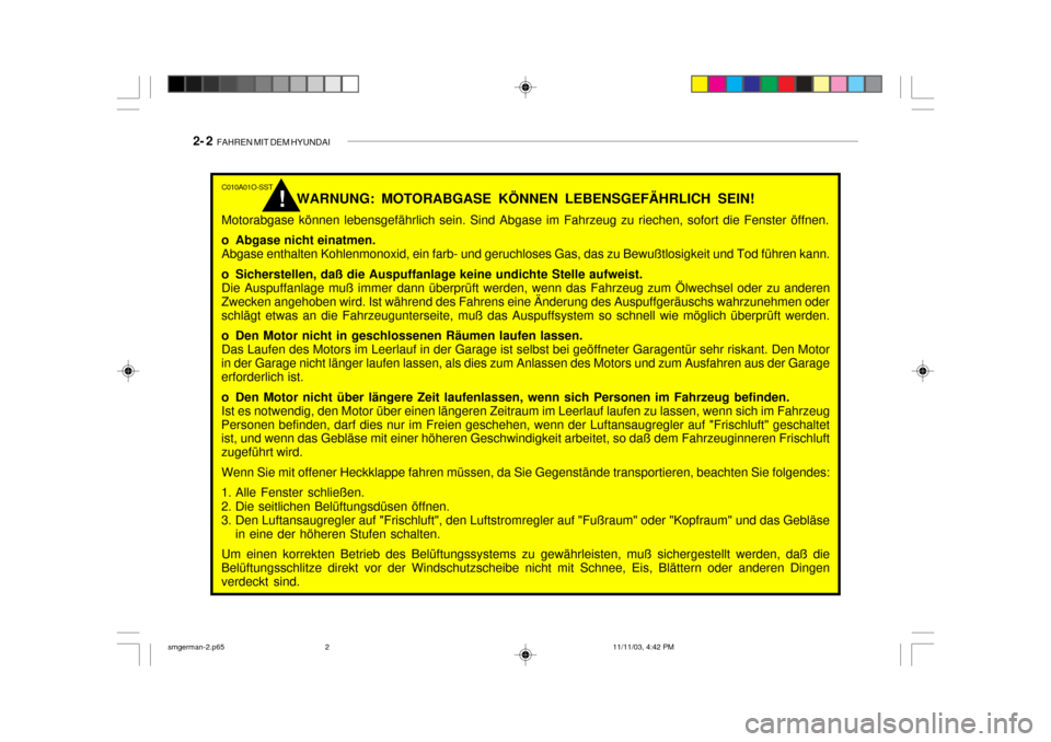 Hyundai Santa Fe 2004  Betriebsanleitung (in German) 2- 2  FAHREN MIT DEM HYUNDAI
C010A01O-SST
WARNUNG: MOTORABGASE KÖNNEN LEBENSGEFÄHRLICH SEIN!
Motorabgase können lebensgefährlich sein. Sind Abgase im Fahrzeug zu riechen, sofort die Fenster öffne
