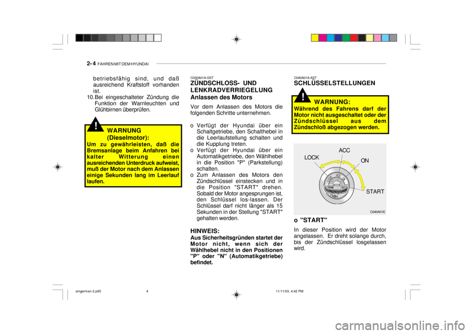 Hyundai Santa Fe 2004  Betriebsanleitung (in German) 2- 4  FAHREN MIT DEM HYUNDAI
!
C040A01A-AST SCHLÜSSELSTELLUNGEN
WARNUNG:
Während des Fahrens darf der Motor nicht ausgeschaltet oder der Zündschlüssel aus dem Zündschloß abgezogen werden.
C040A0